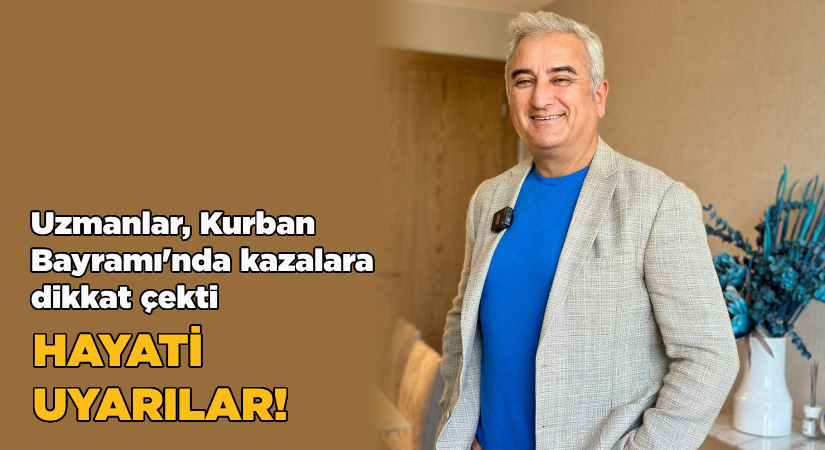 Uzmanlar, Kurban Bayramı’nda kazalara dikkat çekti