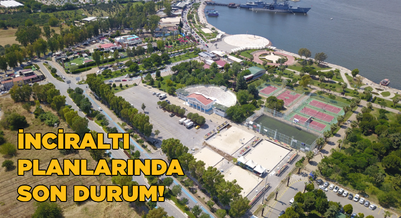 İnciraltı planlarında son durum!