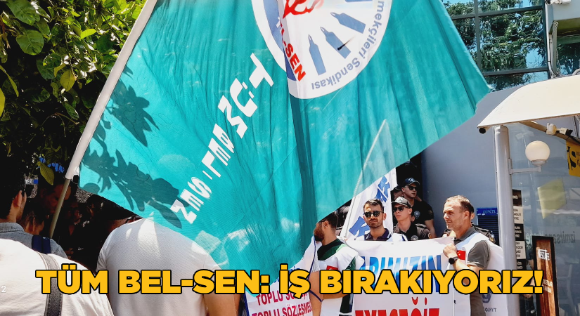 Tüm Bel-Sen: İş bırakıyoruz!