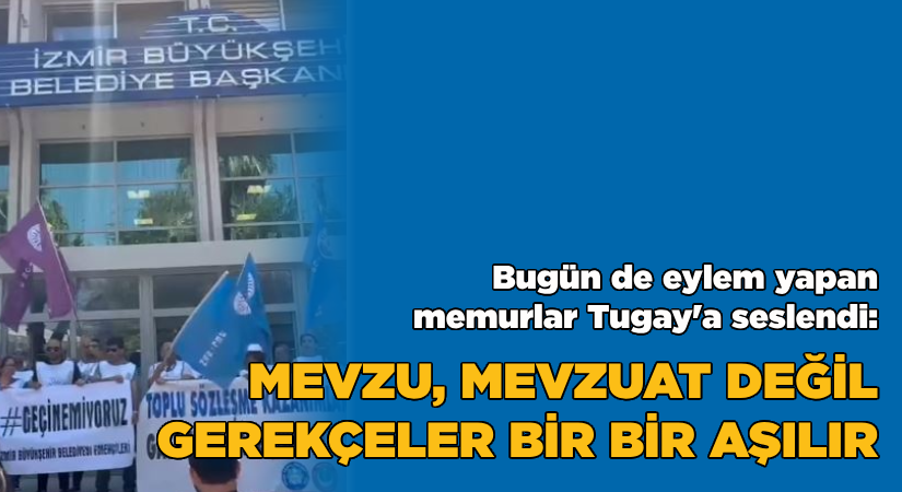 Bugün de eylem yapan memurlar Tugay’a seslendi:Mevzu mevzuat değil, gerekçeler aşılır