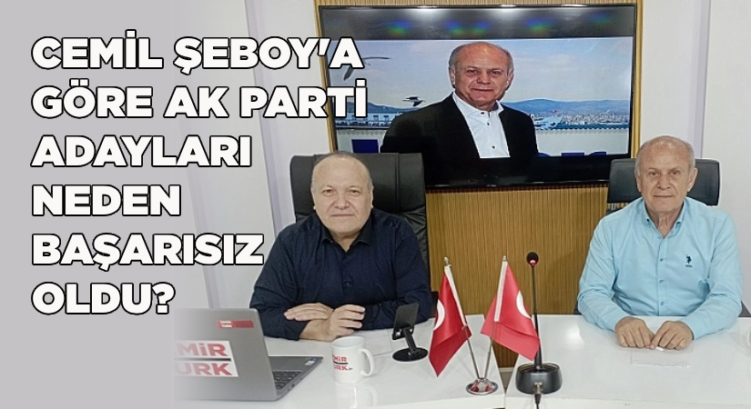 Cemil Şeboy’a göre; AK Parti adayları neden başarısız oldu?