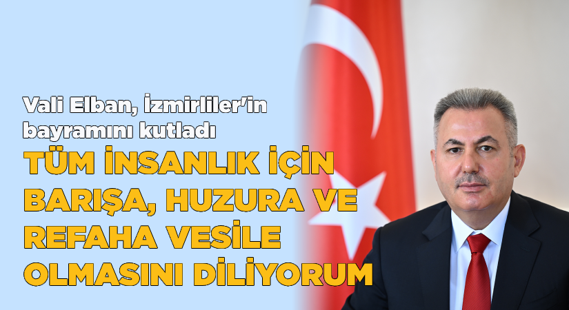 Vali Elban: Tüm insanlık için barışa, huzura ve refaha vesile olmasını diliyorum