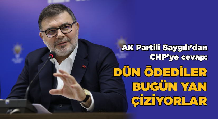 AK Partili Saygılı’dan CHP’ye cevap: Dün ödediler, bugünyan çiziyorlar