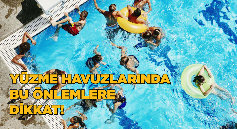 Yüzme havuzlarında bu önlemlere dikkat!