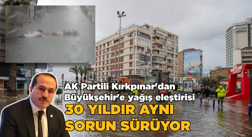 AK Partili Kırkpınar’dan Büyükşehir’e yağış eleştirisi