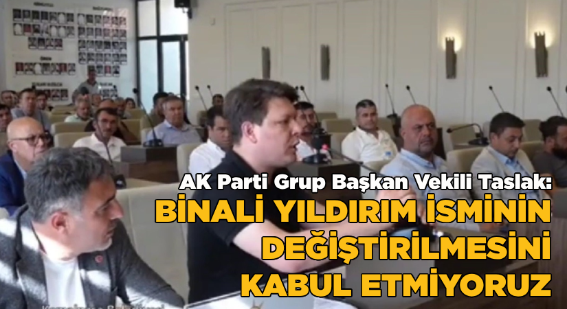 ‘’Binali Yıldırım isminin değiştirilmesini kesinlikle kabul etmiyoruz’’