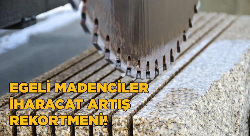 Egeli madenciler ihracat artış rekortmeni