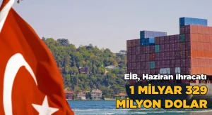EİB’den Haziran ayında 1 milyar 329 milyon dolarlık ihracat