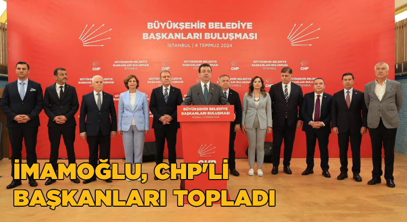İmamoğlu, CHP’li Büyükşehir Başkanlarını topladı!