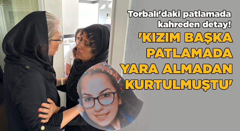 ‘Kızım başka patlamada yara almadan kurtulmuştu’