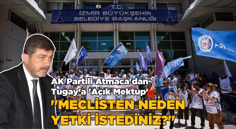 AK Partili Atmaca’dan Tugay’a açık mektup: Meclisten neden yetki istediniz?
