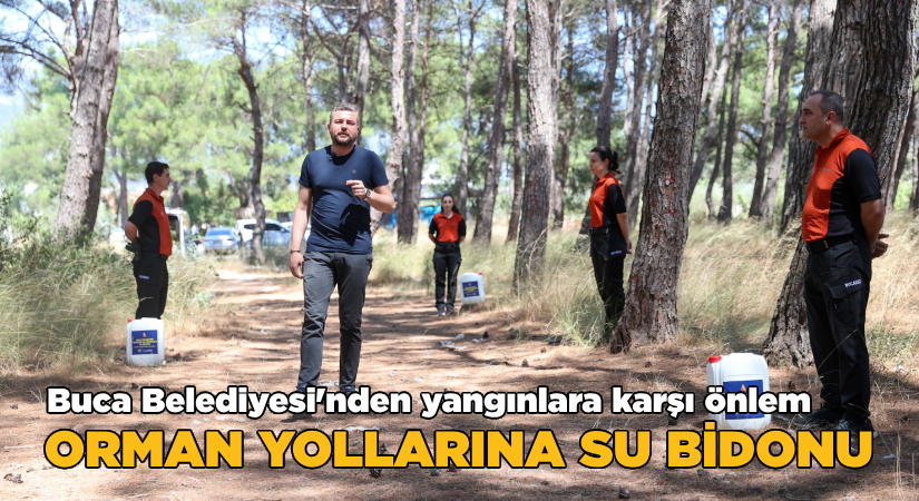 Buca Belediyesi’nden yangınlara karşı önlem; Orman yollarına su bidonu