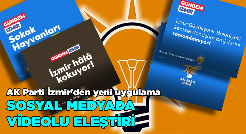 AK Parti İzmir’den yeni uygulama-Sosyal medyadan videolu eleştiri