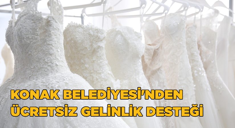 Konak Belediyesi’nden genç çiftlere ücretsiz gelinlik desteği