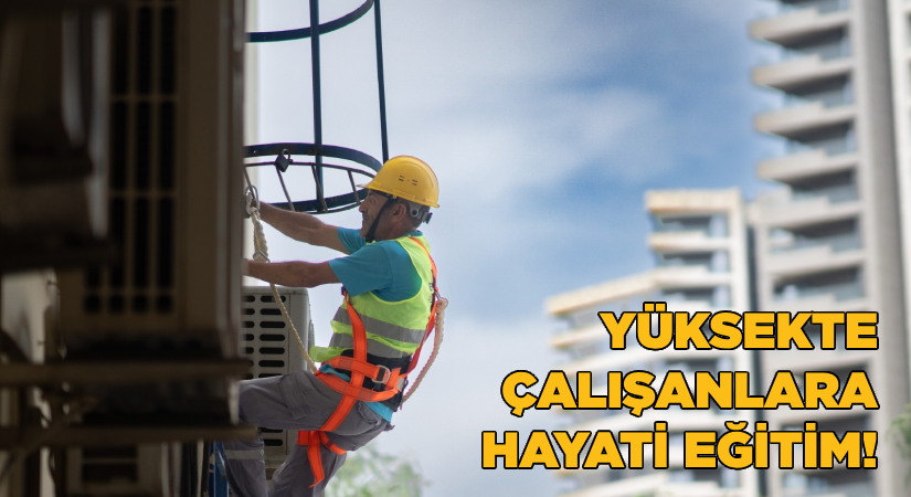Yüksekte çalışanlara hayati eğitim