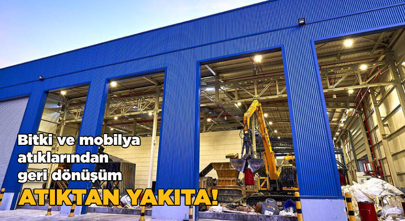 Bitki ve mobilya atıklarından geri dönüşüm;ATIKTAN YAKITA