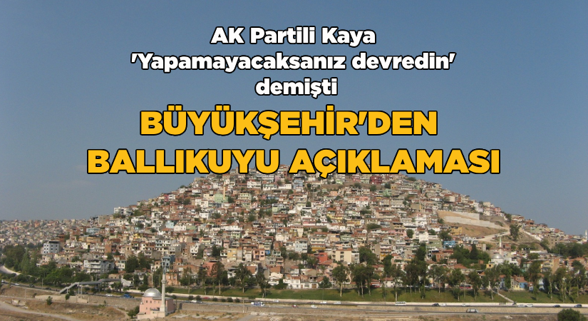 Büyükşehir’den Ballıkuyu açıklaması