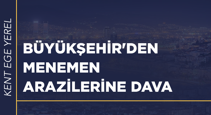 İzmir Büyükşehir Belediyesi Menemen’deki arazi satışını yargıya taşıdı