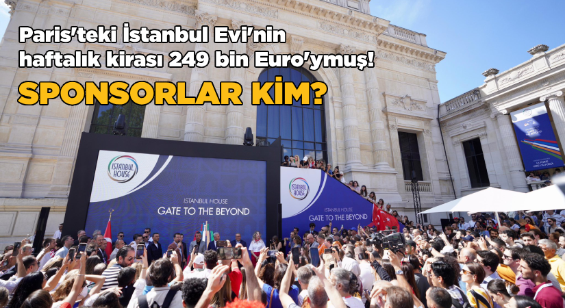 Paris’teki İstanbul Evi’nin haftalık kirası 249 bin Euro’ymuş! Sponsorlar kim?