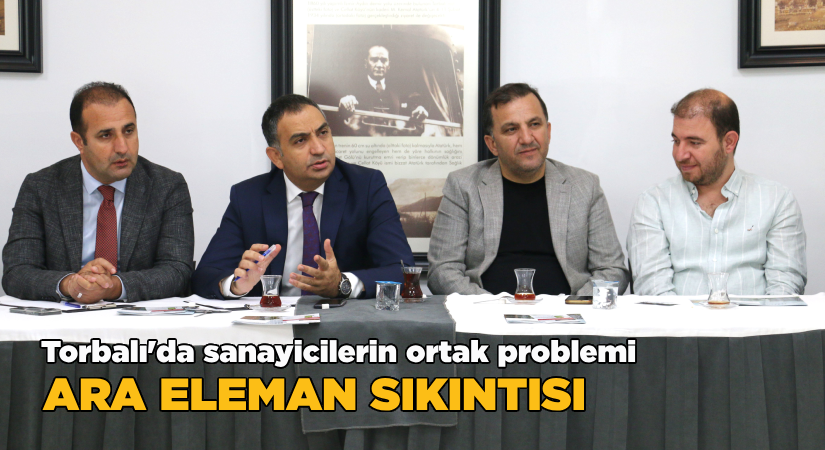 Torbalı’da sanayicilerin ortak problemi: Ara eleman sıkıntısı