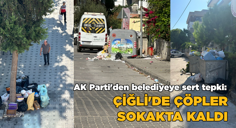 AK Parti’den belediyeye sert tepki: Çiğli’de çöpler sokakta kaldı