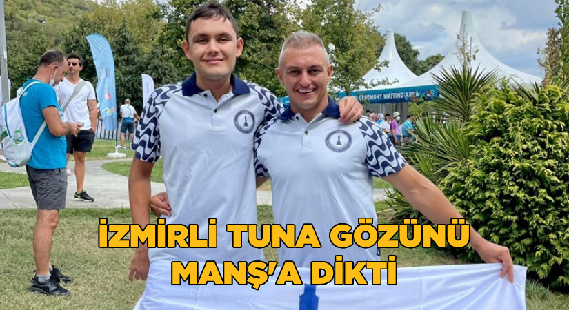 İzmirli Tuna gözünü Manş’a dikti