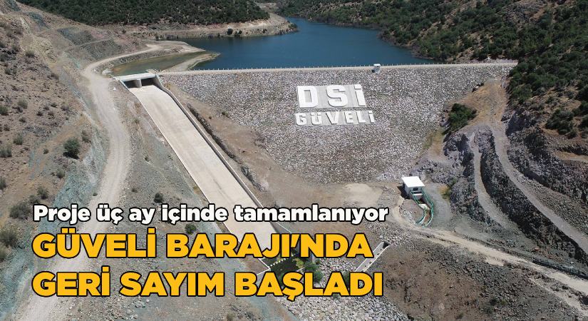 Güveli Barajı’nda geri sayım başladı