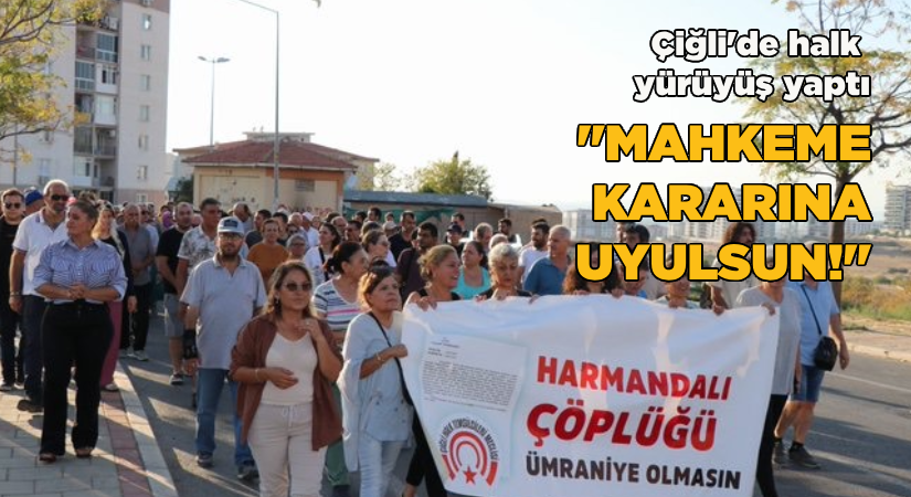 Çiğli’de halk yürüyüş yaptı;Harmandalı Çöplüğü’nde mahkeme kararına uyulsun