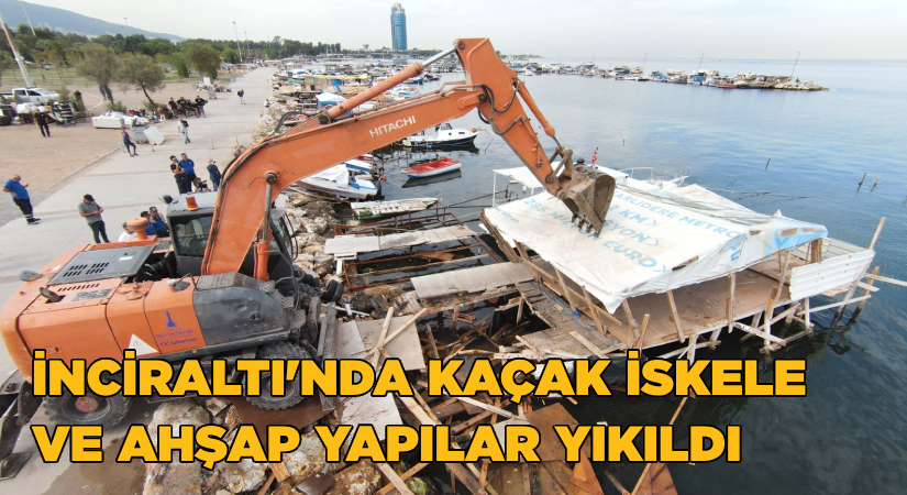 İnciraltı’nda kaçak iskele ve ahşap yapılar yıkıldı