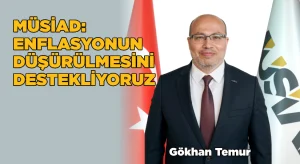 MÜSİAD: Enflasyonun düşürülmesini destekliyoruz