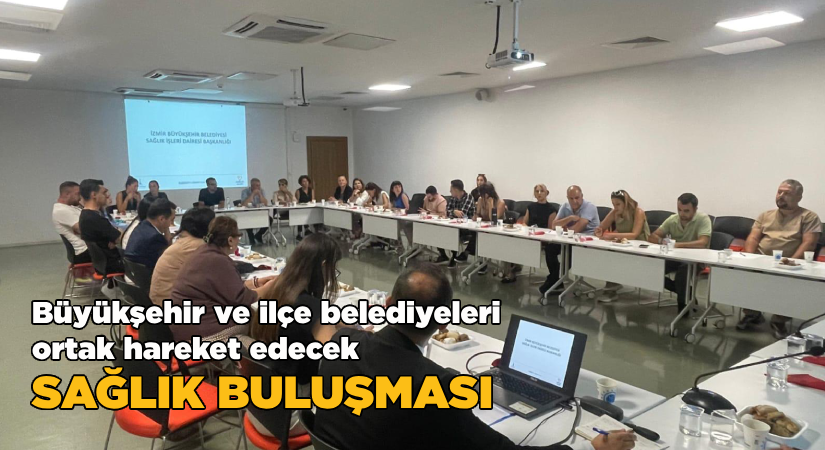 Büyükşehir ve ilçe belediyeleri ortak hareket edecek;Sağlık buluşması