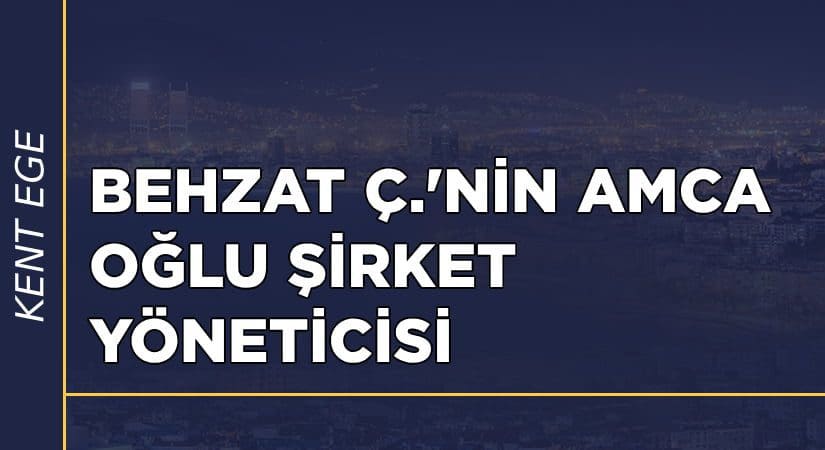 Behzat Ç.’den bir garip savunma; Amca oğlu şirket yöneticisi!