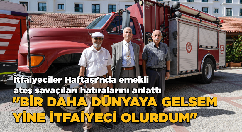 “Bir daha dünyaya gelsem yine itfaiyeci olurdum”