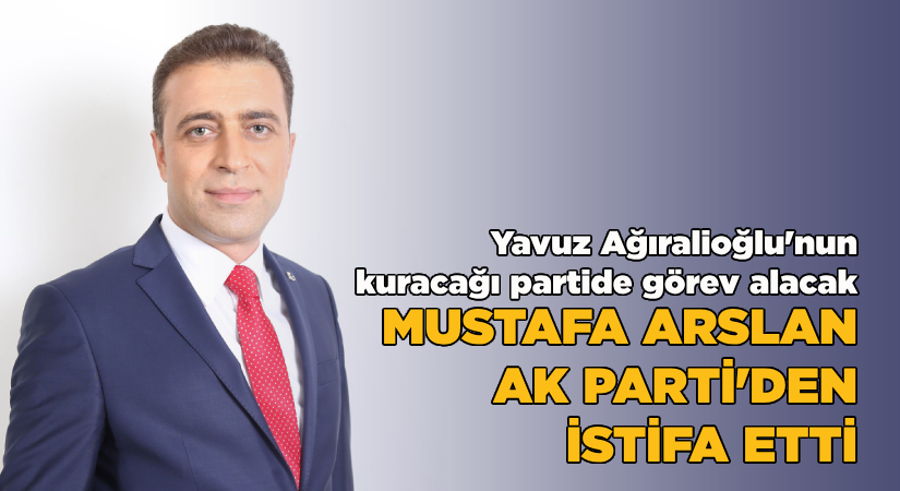 Mustafa Arslan AK Parti’den istifa etti