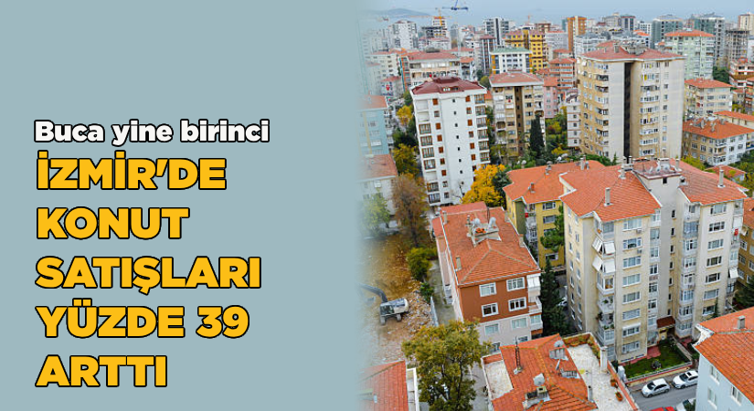 İzmir’de konut satışları yüzde 39 arttı