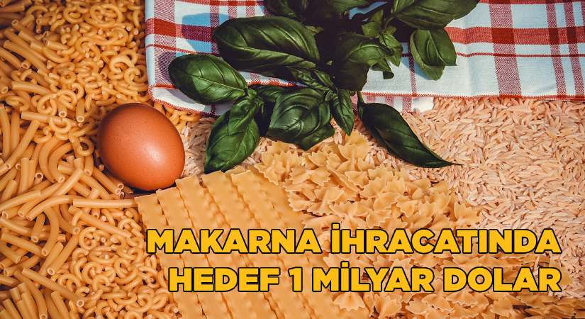 Türkiye makarna ihracatında 1 milyar dolara ulaşmayı hedefliyor