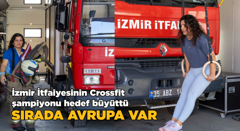 İzmir İtfaiyesi’nin crossfit şampiyonu hedef büyüttü; Sırada Avrupa var