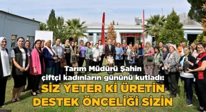 Tarım Müdürü Şahin, çiftçi kadınların gününü kutladı: