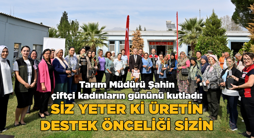 Tarım Müdürü Şahin, çiftçi kadınların gününü kutladı: