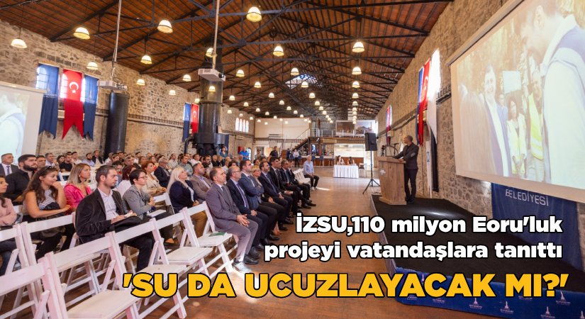 İZSU, 110 milyon Euro’luk projeyi vatandaşlara tanıttı; ‘Su da ucuzlayacak mı?’