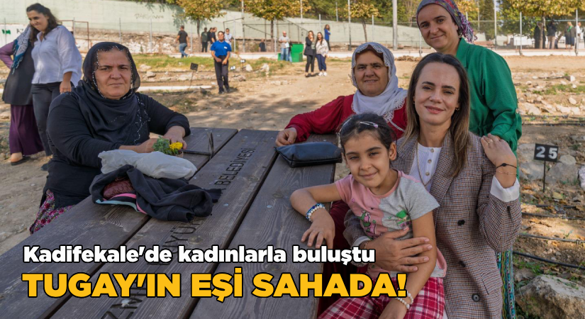Kadifekale’de kadınlarla dayanışma sofrasında buluştu;Tugay’ın eşi sahada!
