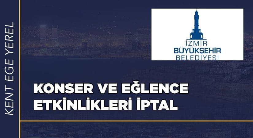 İzmir’de konser ve eğlence etkinlikleri iptal edildi