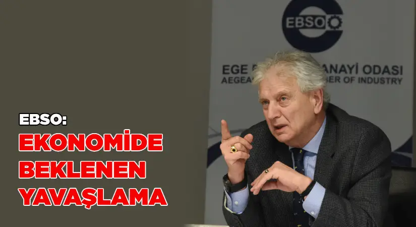 EBSO: Ekonomide beklenen yavaşlama yaşanıyor