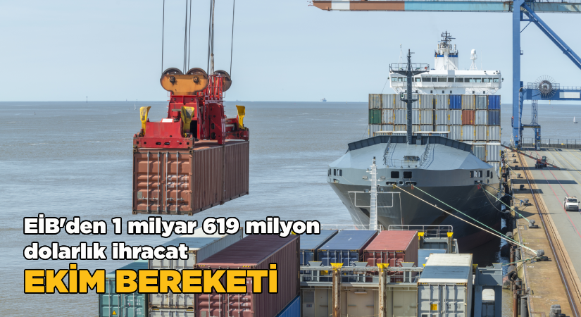 EİB’den 1 milyar 619 milyon dolarlık ihracat-Ekim bereketi