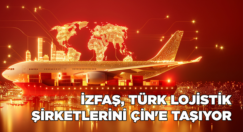İZFAŞ, Türk lojistik sektörünü Çin’e taşıyor