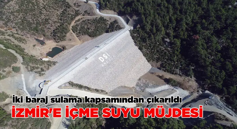 Ansızca ve Armutlu barajları sulama kapsamından çıkarıldı;İzmir’e içme suyu müjdesi