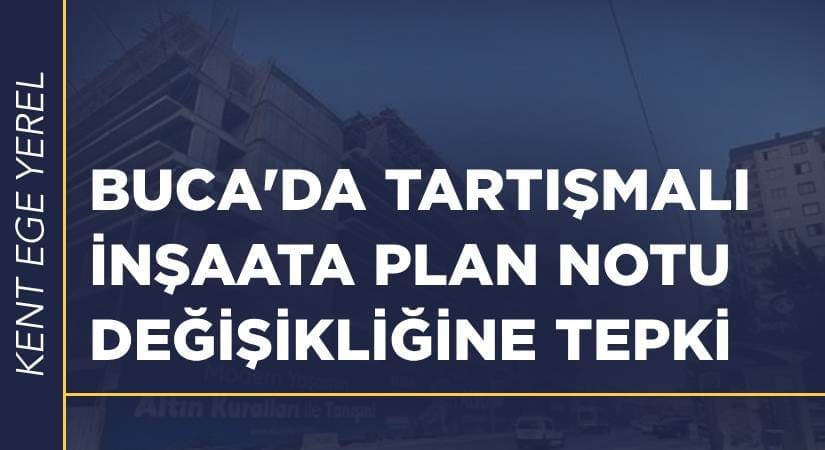 Buca’da ruhsatı iptal edilen inşaat plan değişikliği ile kurtarılacak mı?