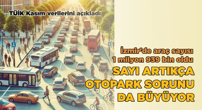 İzmir’de trafiğe kayıtlı araç sayısı Kasım ayı sonu itibarıyla 1 milyon 939 bin 633 oldu