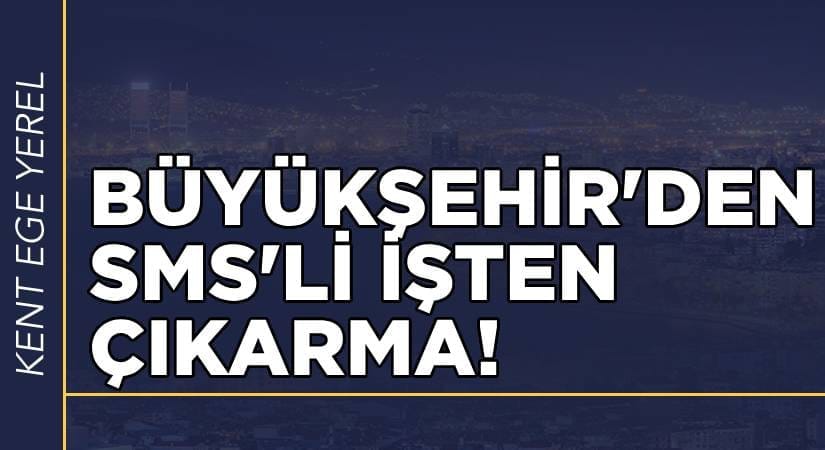 Büyükşehir’den SMS’li işten çıkarma