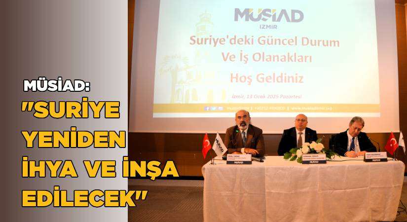 MÜSİAD: Suriye yeniden inşa ve ihya edilecek